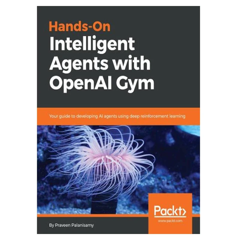 کتاب Hands-On Intelligent Agents with OpenAI Gym: Your Guide to Developing AI Agents Using Deep Reinforcement Learning اثر Praveen Palanisamy انتشارات مؤلفین طلایی