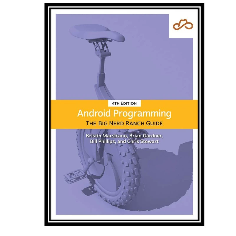 کتاب Android Programming: The Big Nerd Ranch Guide, 4th Edition اثر جمعی از نویسندگان انتشارات مولفین طلایی