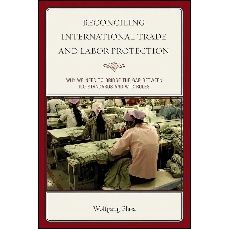 کتاب Reconciling International Trade and Labor Protection اثر جمعي از نويسندگان انتشارات Lexington Books