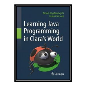 کتاب Learning Java Programming in Clara‘s World اثر Anton Bogdanovych and Tomas Trescak انتشارات مؤلفین طلایی