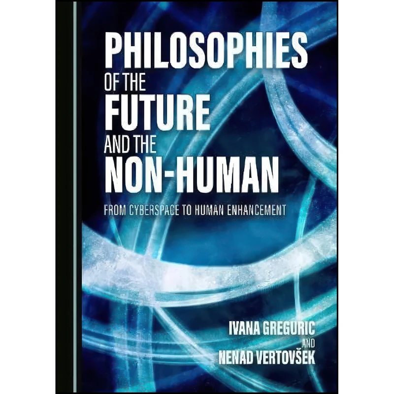 کتاب Philosophies of the Future and the Non-Human اثر جمعي از نويسندگان انتشارات Cambridge Scholars Publishing