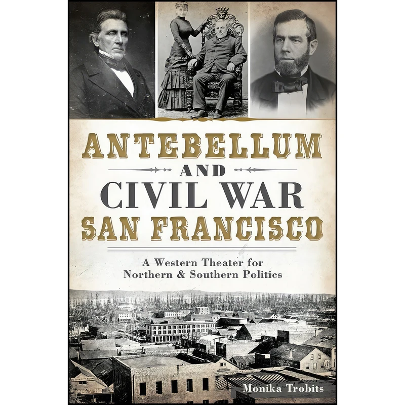 کتاب Antebellum and Civil War San Francisco اثر Monika Trobits انتشارات The History Press