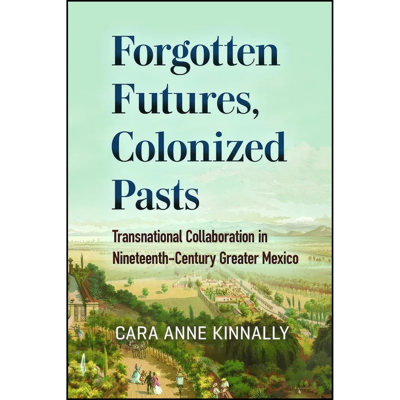کتاب Forgotten Futures, Colonized Pasts اثر Cara Anne Kinnally انتشارات Bucknell University Press