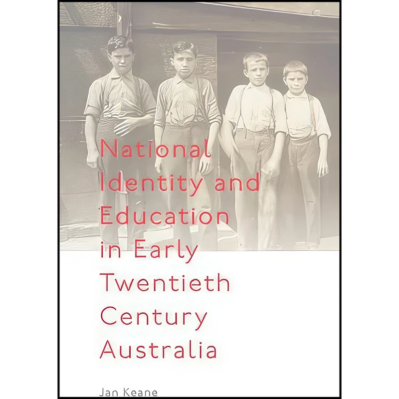 کتاب National Identity and Education in Early Twentieth Century Australia اثر Jan Keane انتشارات Emerald Publishing