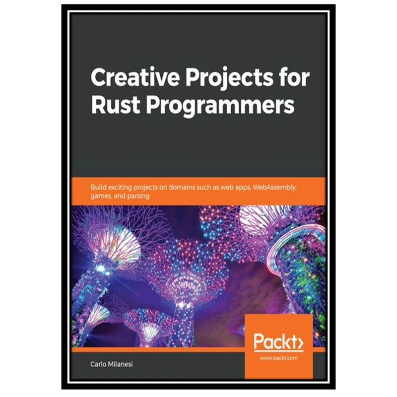 کتاب Creative Projects for Rust Programmers: Build exciting projects on domains such as web apps, WebAssembly, games, and parsing اثر Carlo Milanesi انتشارات مؤلفین طلایی