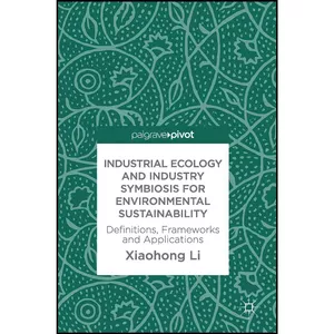 کتاب Industrial Ecology and Industry Symbiosis for Environmental Sustainability اثر Xiaohong Li انتشارات Palgrave Pivot