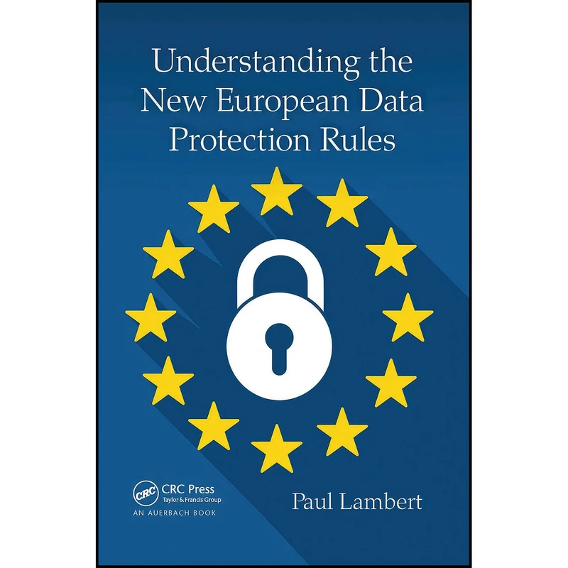 کتاب Understanding the New European Data Protection Rules اثر Paul Lambert انتشارات Auerbach Publications