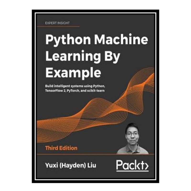 کتاب Python Machine Learning By Example اثر Yuxi (Hayden) Liu انتشارات مؤلفین طلایی کتاب Python Machine Learning By Example اثر Yuxi (Hayden) Liu انتشارات مؤلفین طلایی