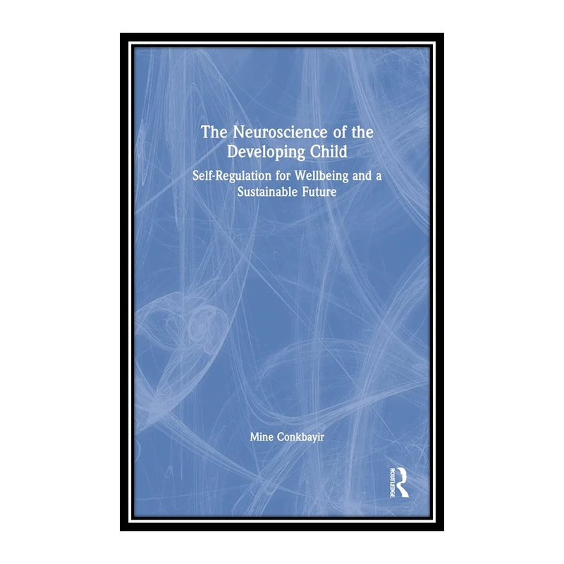 کتاب The Neuroscience of the Developing Child اثر Mine Conkbayir انتشارات مؤلفین طلایی