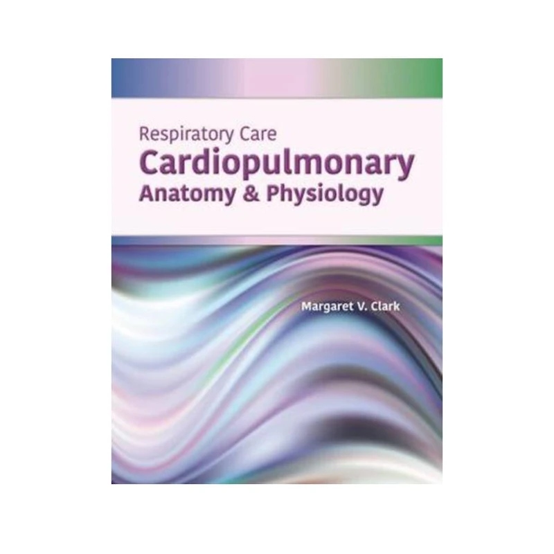 کتاب Respiratory Care: Cardiopulmonary Anatomy & Physiology اثر Margaret V. Clark انتشارات مولفین طلایی