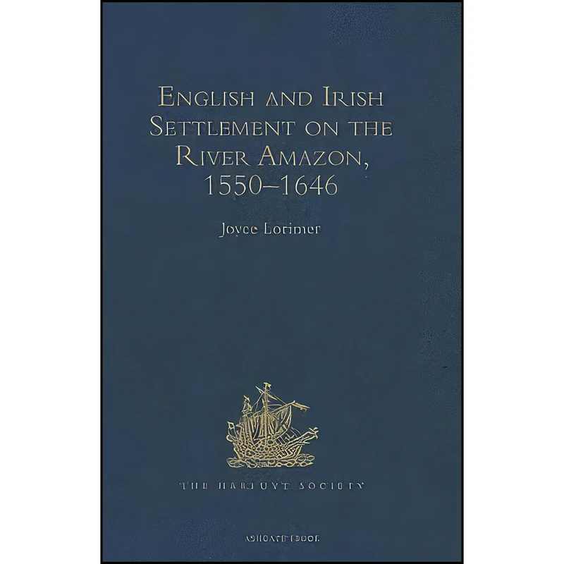 کتاب English and Irish Settlement on the River Amazon, 1550–1646  اثر Joyce Lormimer انتشارات Hakluyt Society