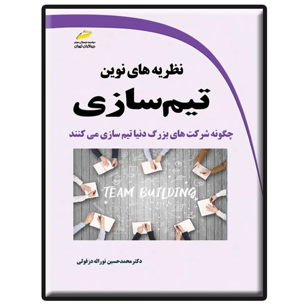 کتاب نظریه های نوین تیم سازی- چگونه شرکت های بزرگ دنیا تیم سازی می کنند اثر محمدحسین نوراله دزفولی انتشارات دیباگران تهران