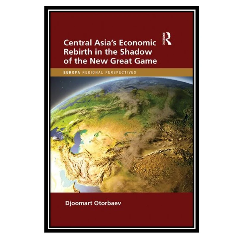 کتاب Central Asia's Economic Rebirth in the Shadow of the New Great Game اثر Djoomart Otorbaev انتشارات مؤلفین طلایی