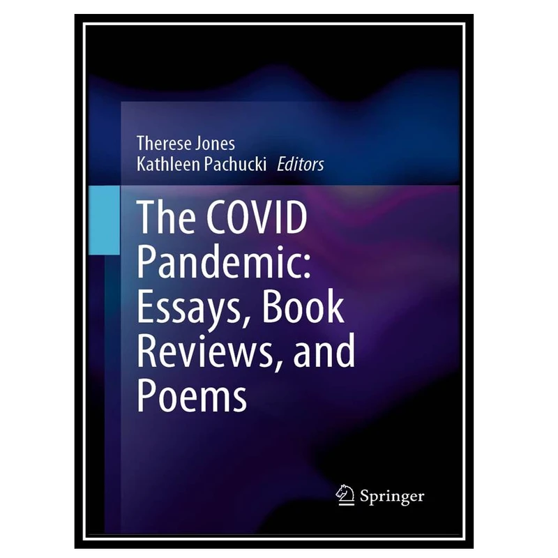 کتاب The COVID Pandemic: Essays, Book Reviews, and Poems اثر  Therese Jones and Kathleen Pachucki انتشارات مؤلفین طلایی