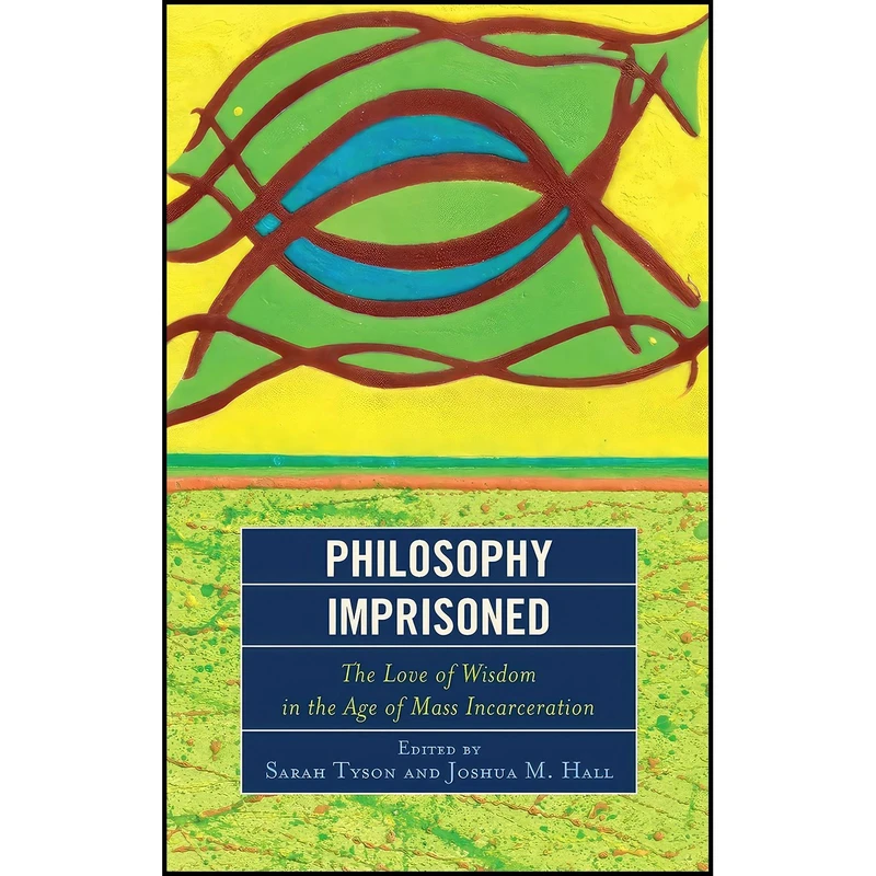 کتاب Philosophy Imprisoned اثر Sarah Tyson and Joshua M. Hall and Eric Anthamatten انتشارات Lexington Books