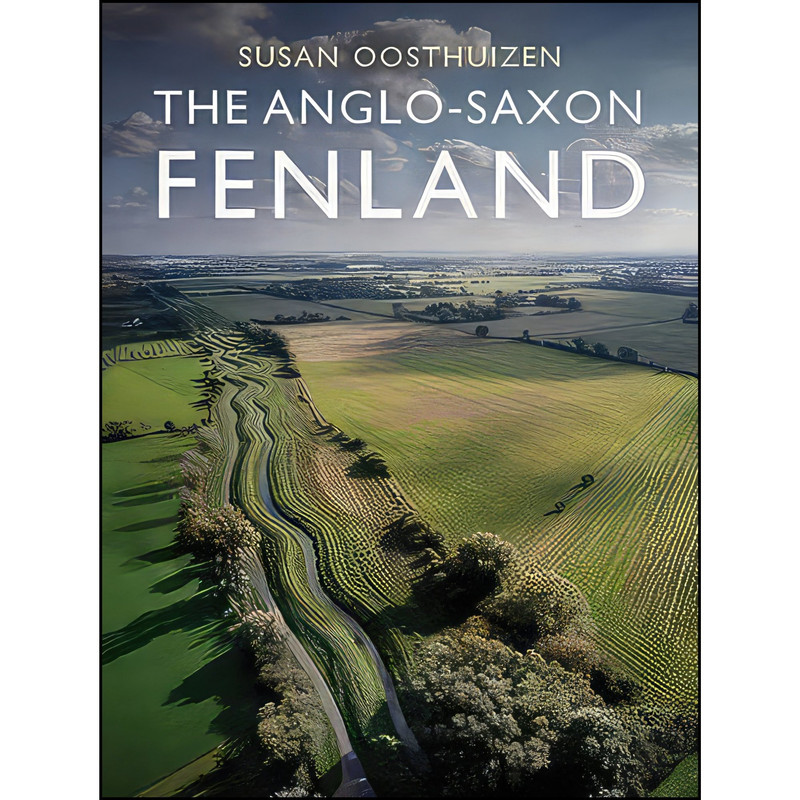 کتاب The Anglo-Saxon Fenland اثر Susan Oosthuizen انتشارات Windgather Press
