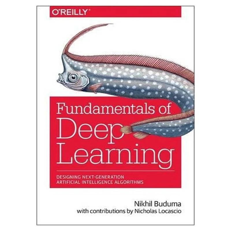کتاب Fundamentals of Deep Learning: Designing Next-Generation Machine Intelligence Algorithms اثر Nikhil Buduma and Nicholas Locascio انتشارات مؤلفین طلایی