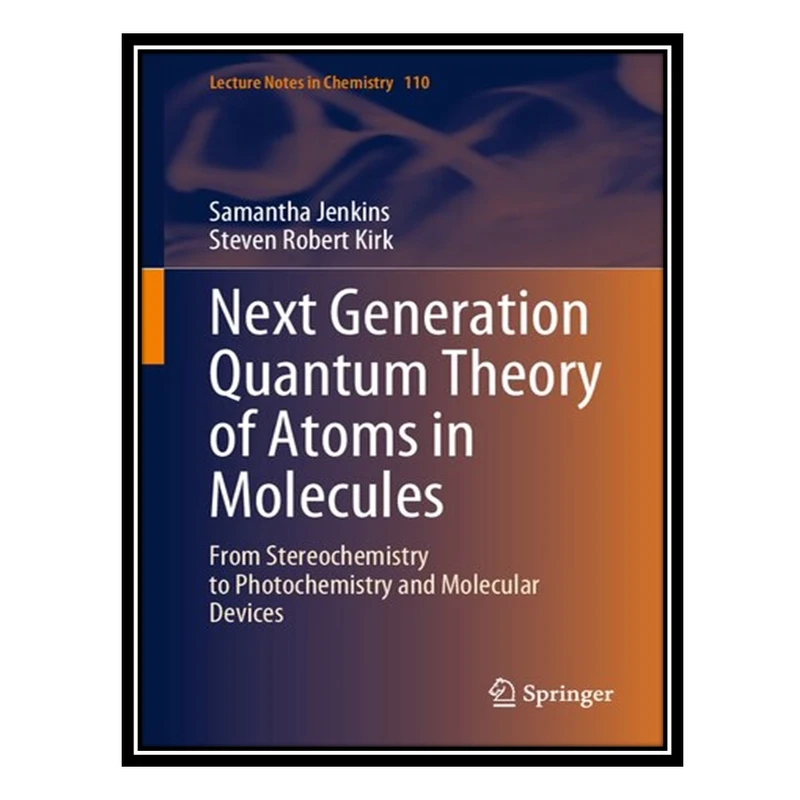 کتاب Next Generation Quantum Theory of Atoms in Molecules: From Stereochemistry to Photochemistry and Molecular Devices اثر Samantha Jenkins and Steven Robert Kirk انتشارات مؤلفین طلایی