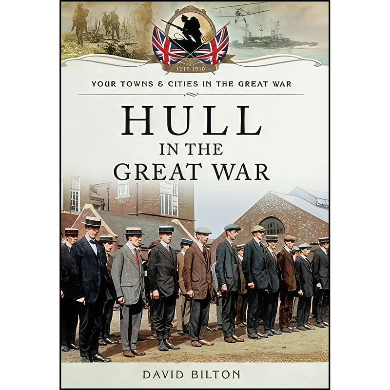 کتاب Hull in the Great War  اثر David Bilton انتشارات Pen and Sword Military