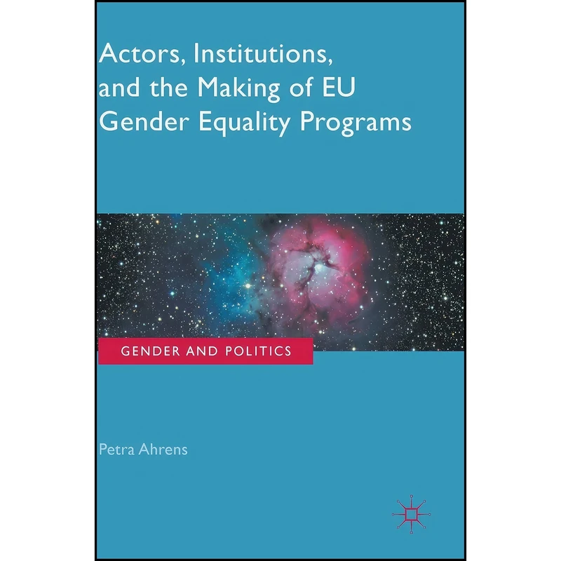 کتاب Actors, Institutions, and the Making of EU Gender Equality Programs  اثر Petra Ahrens انتشارات Palgrave Macmillan