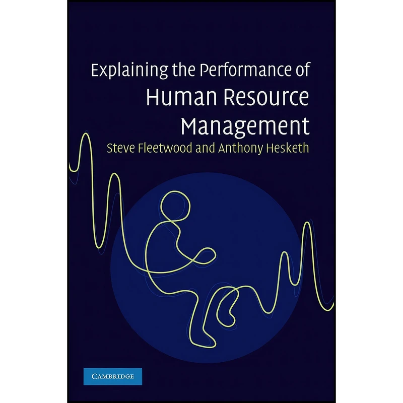 کتاب Explaining the Performance of Human Resource Management اثر Steve Fleetwood and Anthony Hesketh انتشارات Cambridge University Press