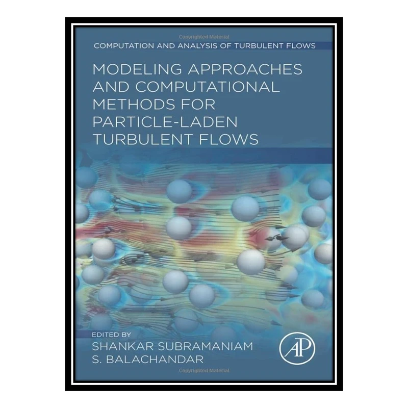 کتاب Modeling Approaches and Computational Methods for Particle-laden Turbulent Flows اثر Shankar Subramaniam and S. Balachandar انتشارات مؤلفین طلایی