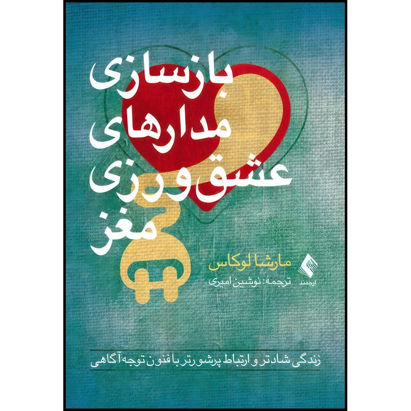 کتاب بازسازی مدارهای عشق ورزی مغز زندگی شادتر و ارتباط پرشورتر با فنون توجه آگاهی اثر مارشا لوکاس انتشارات ارجمند