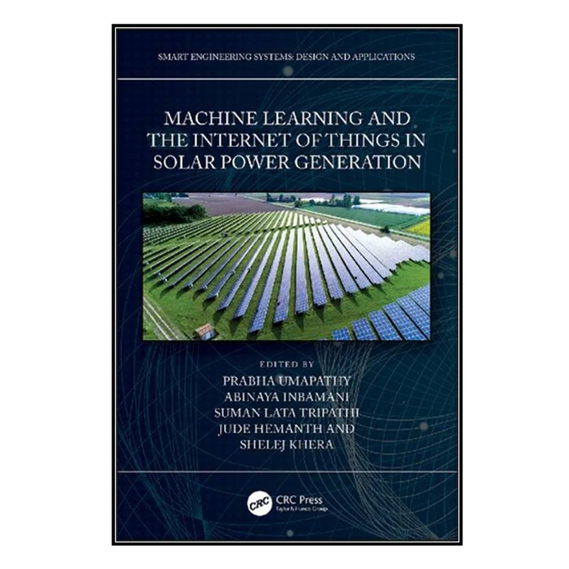  کتاب Machine Learning and the Internet of Things in Solar Power Generation اثر جمعي از نويسندگان انتشارات مؤلفين طلايي
