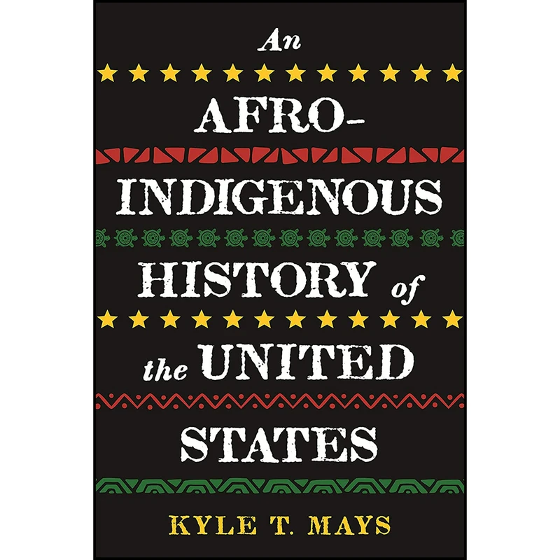 کتاب An Afro-Indigenous History of the United States اثر Kyle T. Mays انتشارات Beacon Press