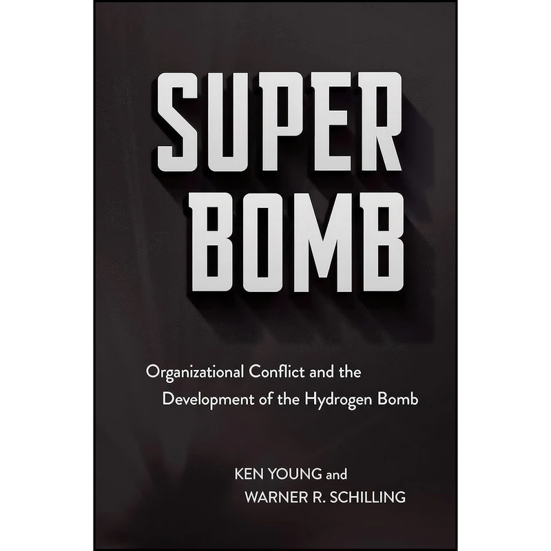 کتاب Super Bomb اثر Ken Young and Warner R. Schilling انتشارات Cornell University Press