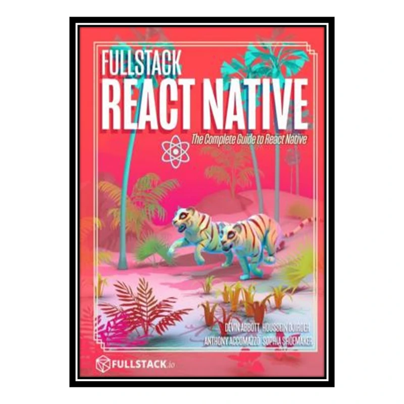 کتاب Fullstack React Native The Complete Guide to React Native اثر جمعي از نويسندگان انتشارات مؤلفین طلایی