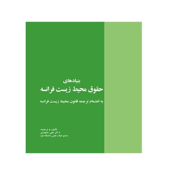 کتاب بنیادهای حقوق محیط زیست فرانسه اثر دکتر علی مشهدی انتشارات خرسندی