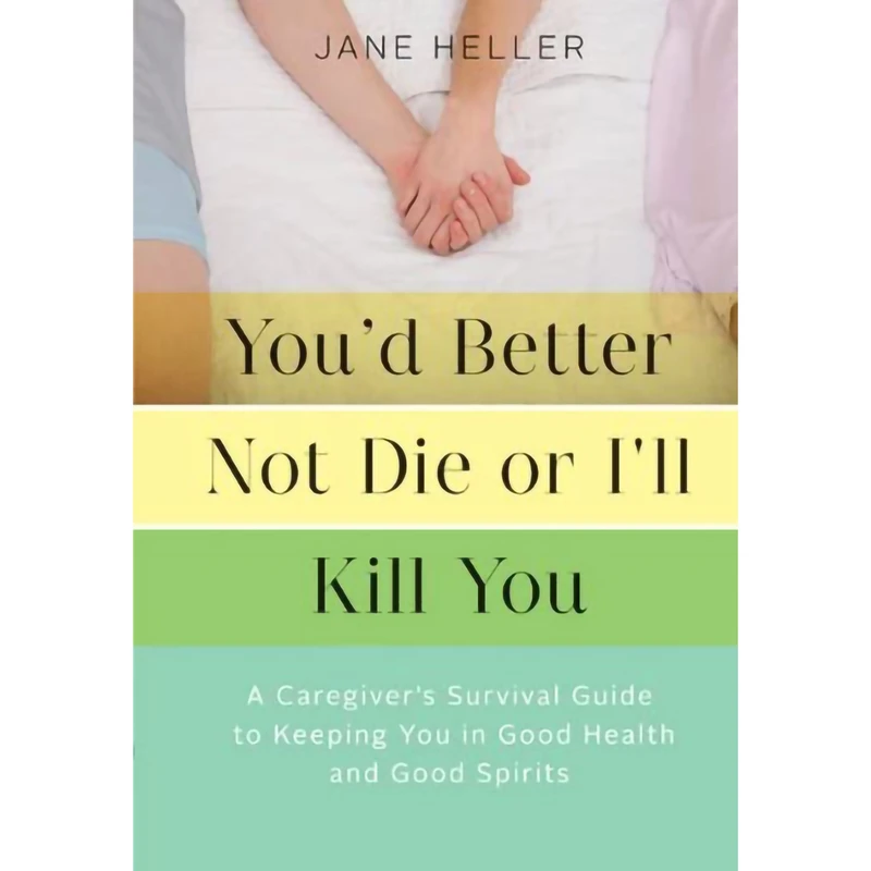 کتاب You d Better Not Die or I ll Kill You: A Caregiver s Survival Guide to Keeping You in Good Health and Good Spirits اثر Jane Heller انتشارات Chronicle Books