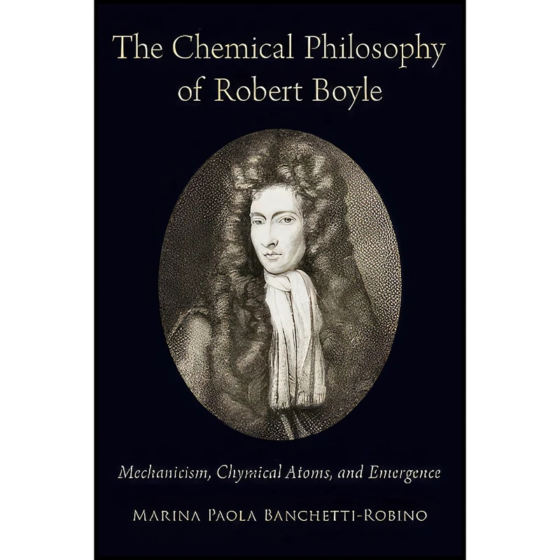 کتاب The Chemical Philosophy of Robert Boyle اثر Marina Paola Banchetti-Robino انتشارات Oxford University Press