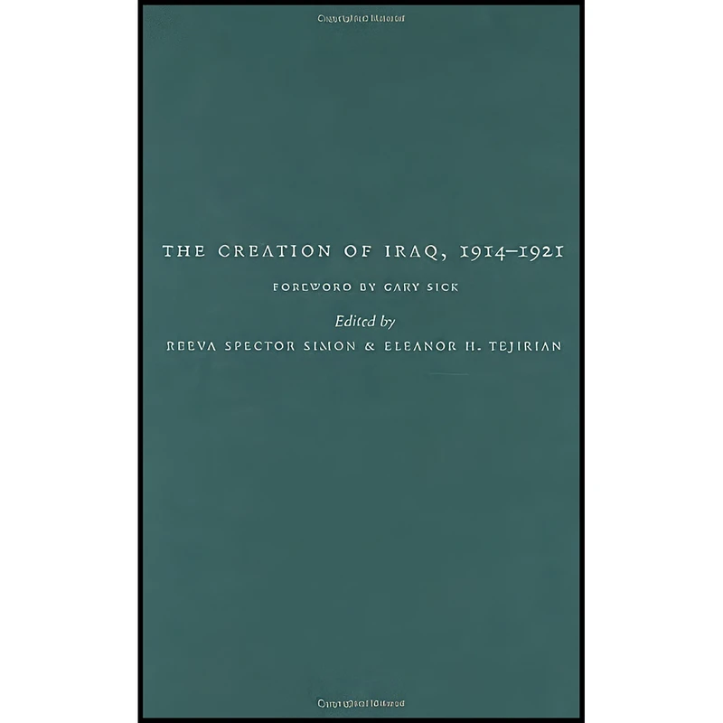 کتاب The Creation of Iraq, 1914-1921 اثر جمعي از نويسندگان انتشارات Columbia University Press