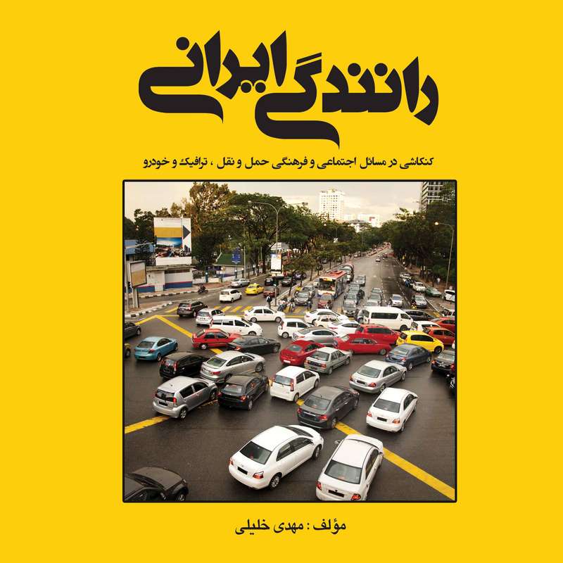 کتاب رانندگی ایرانی (کنکاشی در مسایل اجتماعی و فرهنگی حمل ونقل،ترافیک و خودرو) اثر مهدی خلیلی انتشارات آفرینندگان