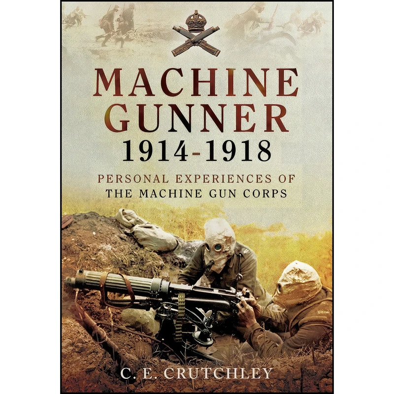 کتاب Machine Gunner 1914-18 اثر C.E. Crutchley انتشارات Pen and Sword