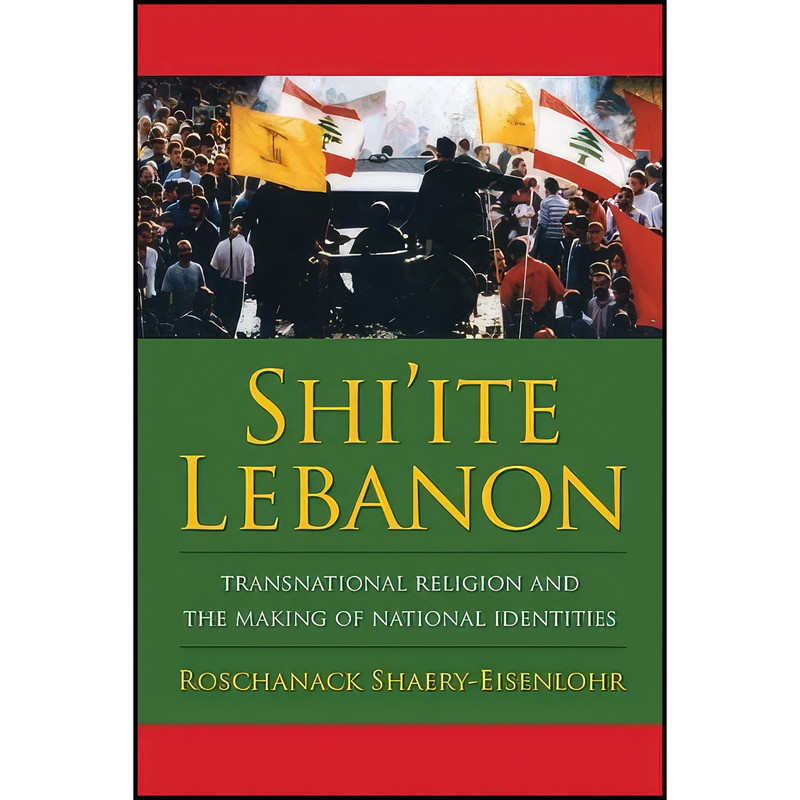 کتاب Shi'ite Lebanon اثر Roschanack Shaery-Eisenlohr انتشارات Columbia University Press