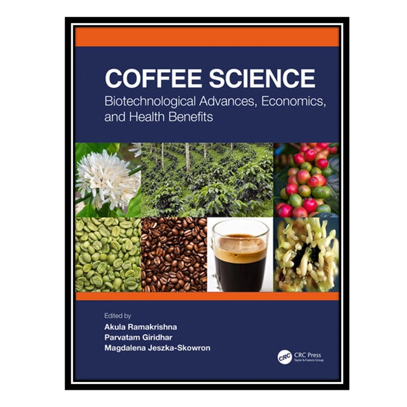 کتاب Coffee Science: Biotechnological Advances, Economics, and Health Benefits اثر جمعی از نویسندگان انتشارات مؤلفین طلایی