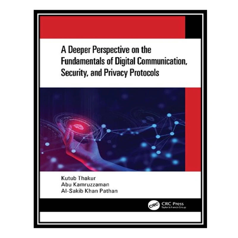 کتاب A Deeper Perspective on the Fundamentals of Digital Communication Security and Privacy Protocols اثر جمعی از نویسندگان انتشارات مؤلفین طلایی