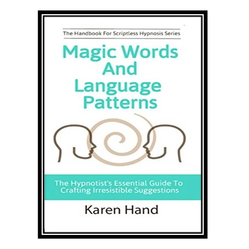 کتاب Magic Words and Language Patterns: The Hypnotist’s Essential Guide to Crafting Irresistible Suggestions اثر Karen Hand, Jess Marion انتشارات مؤلفین طلایی
