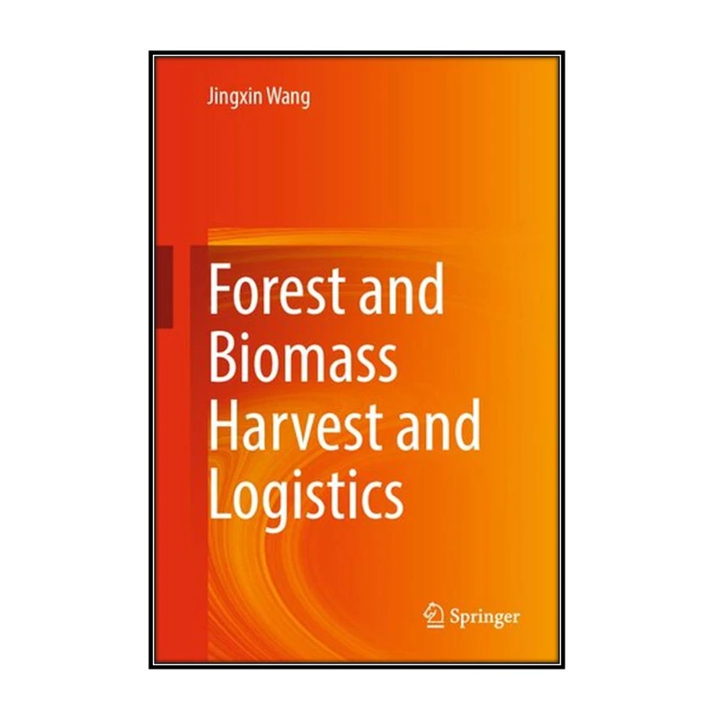 کتاب Forest and Biomass Harvest and Logistics اثر Jingxin Wang انتشارات مؤلفين طلايي