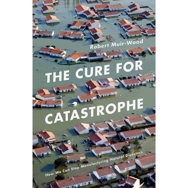 کتاب The Cure for Catastrophe اثر Robert Muir-Wood انتشارات Oneworld Publications