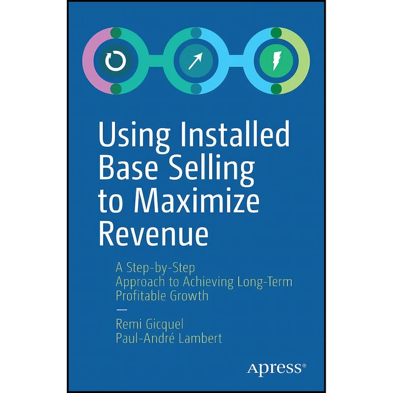 کتاب Using Installed Base Selling to Maximize Revenue اثر جمعي از نويسندگان انتشارات بله