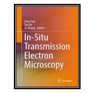 کتاب In-Situ Transmission Electron Microscopy اثر جمعی از نویسندگان انتشارات مؤلفین طلایی