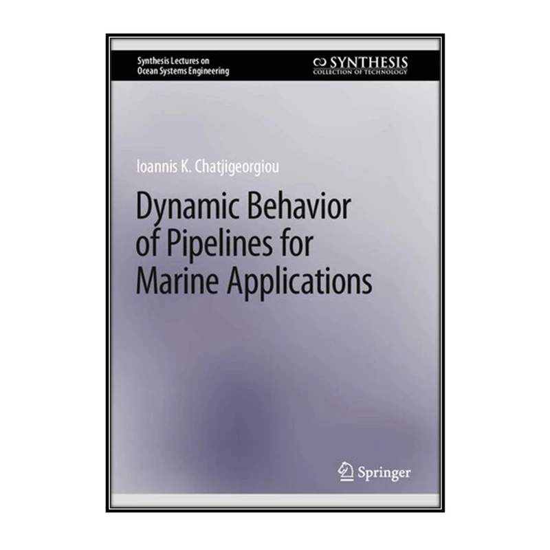   کتاب Dynamic Behavior of Pipelines for Marine Applications اثر Ioannis K. Chatjigeorgiou انتشارات مؤلفين طلايي