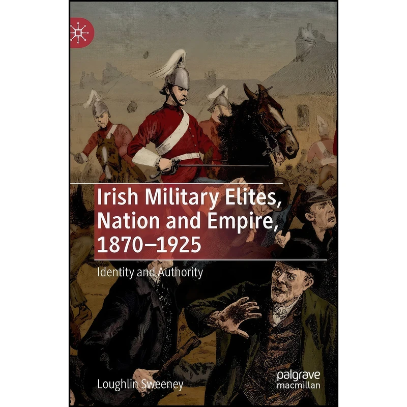 کتاب Irish Military Elites, Nation and Empire, 1870–1925 اثر Loughlin Sweeney انتشارات Palgrave Macmillan
