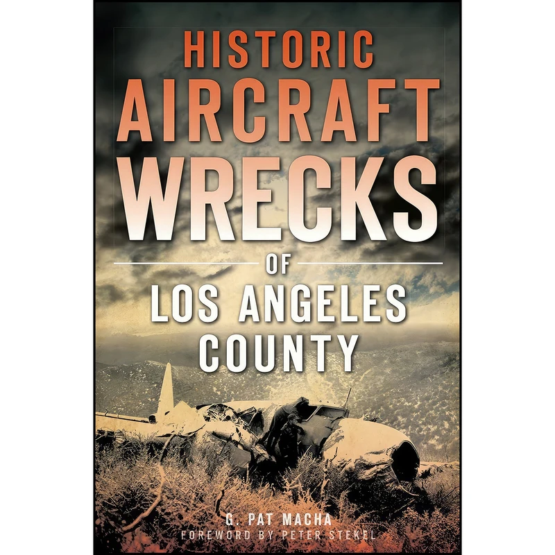 کتاب Historic Aircraft Wrecks of Los Angeles County  اثر G. Pat Macha انتشارات The History Press