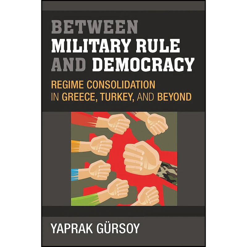 کتاب Between Military Rule and Democracy اثر Yaprak Gursoy Ph.D. انتشارات University of Michigan Press