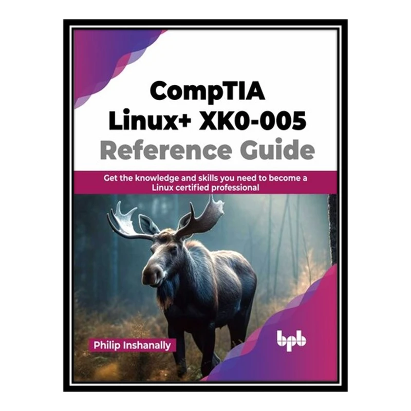 کتاب CompTIA Linux+ XK0-005 Reference Guide : Get the knowledge and skills you need to become a Linux certified professional اثر Philip Inshanally انتشارات مؤلفین طلایی
